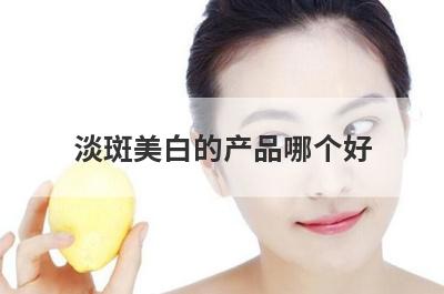 淡斑美白的产品哪个好