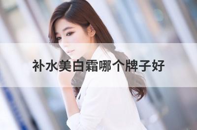 补水美白霜哪个牌子好