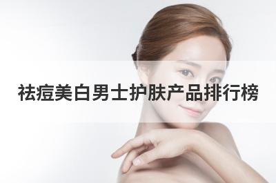 祛痘美白男士护肤产品排行榜