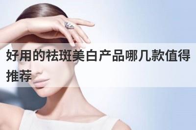 好用的祛斑美白产品哪几款值得
推荐
