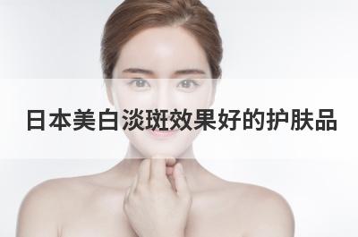 日本美白淡斑效果好的护肤品