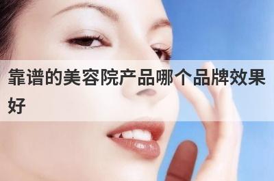 靠谱的美容院产品哪个品牌效果
好
