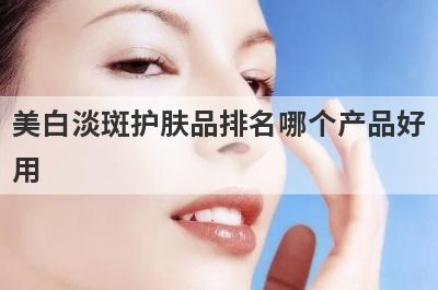 美白淡斑护肤品排名哪个产品好
用
