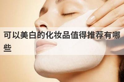 可以美白的化妆品值得推荐有哪
些
