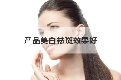 产品美白祛斑效果好