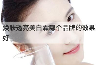 焕肤透亮美白霜哪个品牌的效果
好
