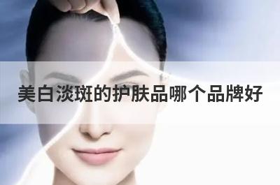 美白淡斑的护肤品哪个品牌好