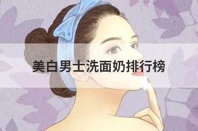 美白男士洗面奶排行榜