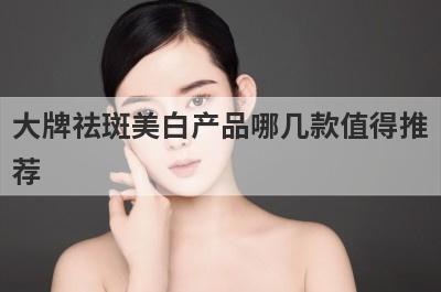 大牌祛斑美白产品哪几款值得推
荐
