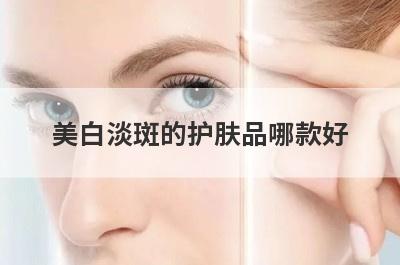 美白淡斑的护肤品哪款好