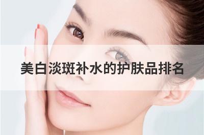 美白淡斑补水的护肤品排名