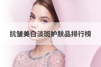 抗皱美白淡斑护肤品排行榜