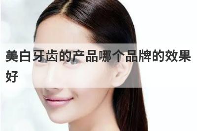美白牙齿的产品哪个品牌的效果
好
