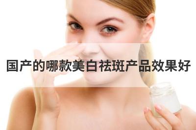 国产的哪款美白祛斑产品效果好