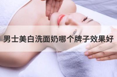 男士美白洗面奶哪个牌子效果好