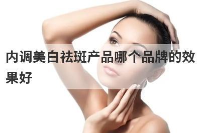 内调美白祛斑产品哪个品牌的效
果好

