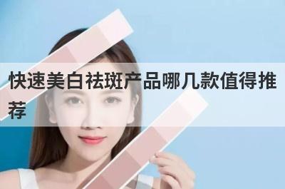 快速美白祛斑产品哪几款值得推
荐
