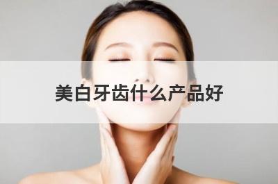 美白牙齿什么产品好