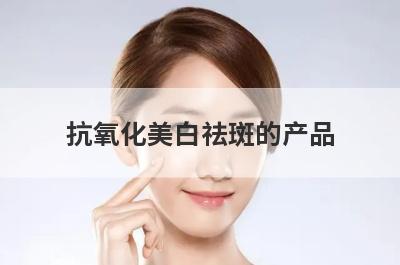 抗氧化美白祛斑的产品