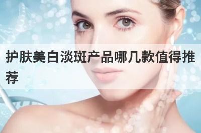 护肤美白淡斑产品哪几款值得推
荐
