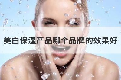 美白保湿产品哪个品牌的效果好