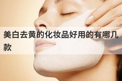 美白去黄的化妆品好用的有哪几
款
