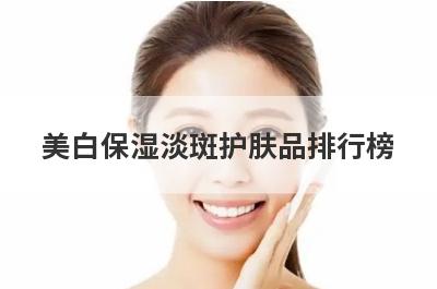 美白保湿淡斑护肤品排行榜