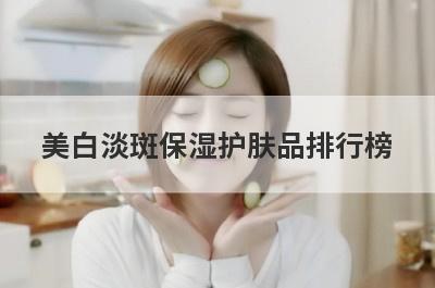 美白淡斑保湿护肤品排行榜