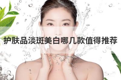 护肤品淡斑美白哪几款值得推荐
