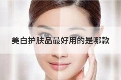 美白护肤品最好用的是哪款