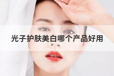 光子护肤美白哪个产品好用