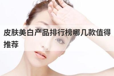 皮肤美白产品排行榜哪几款值得
推荐
