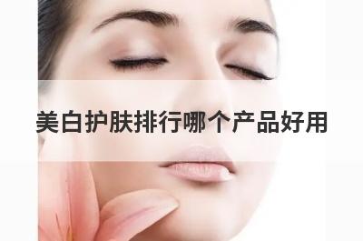 美白护肤排行哪个产品好用