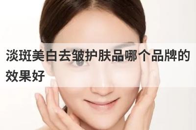 淡斑美白去皱护肤品哪个品牌的
效果好
