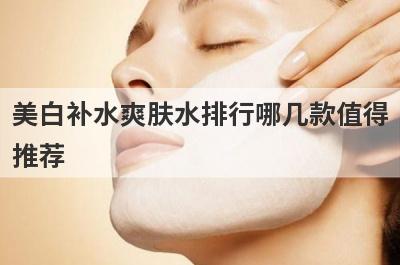 美白补水爽肤水排行哪几款值得
推荐
