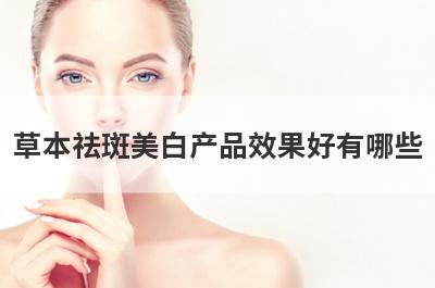 草本祛斑美白产品效果好有哪些