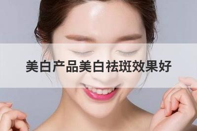 美白产品美白祛斑效果好