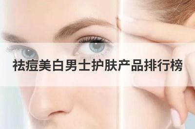 祛痘美白男士护肤产品排行榜