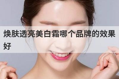 焕肤透亮美白霜哪个品牌的效果
好
