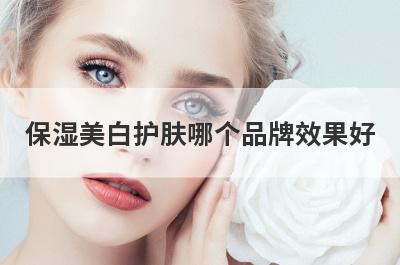 保湿美白护肤哪个品牌效果好