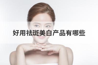 好用祛斑美白产品有哪些