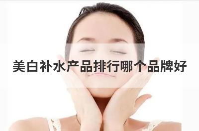 美白补水产品排行哪个品牌好
