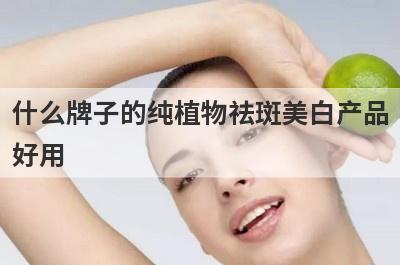 什么牌子的纯植物祛斑美白产品
好用
