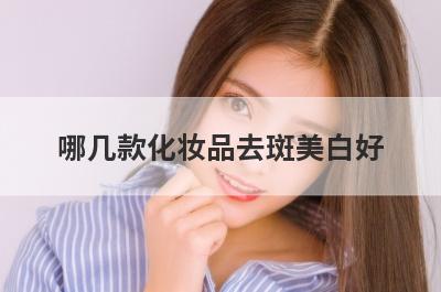 哪几款化妆品去斑美白好