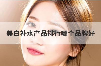 美白补水产品排行哪个品牌好