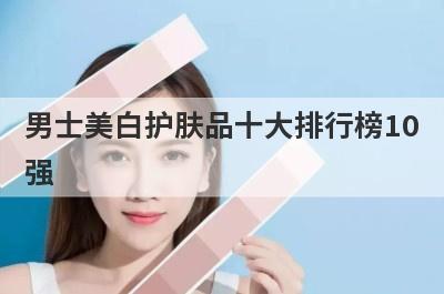 男士美白护肤品十大排行榜10
强
