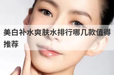 美白补水爽肤水排行哪几款值得
推荐
