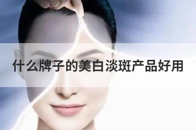 什么牌子的美白淡斑产品好用