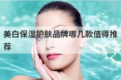 美白保湿护肤品牌哪几款值得推
荐
