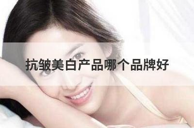 抗皱美白产品哪个品牌好